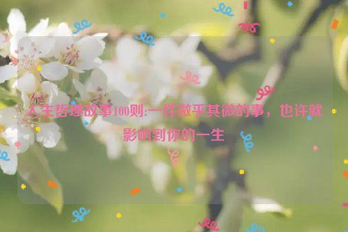 人生哲理故事100则:一件微乎其微的事，也许就影响到你的一生